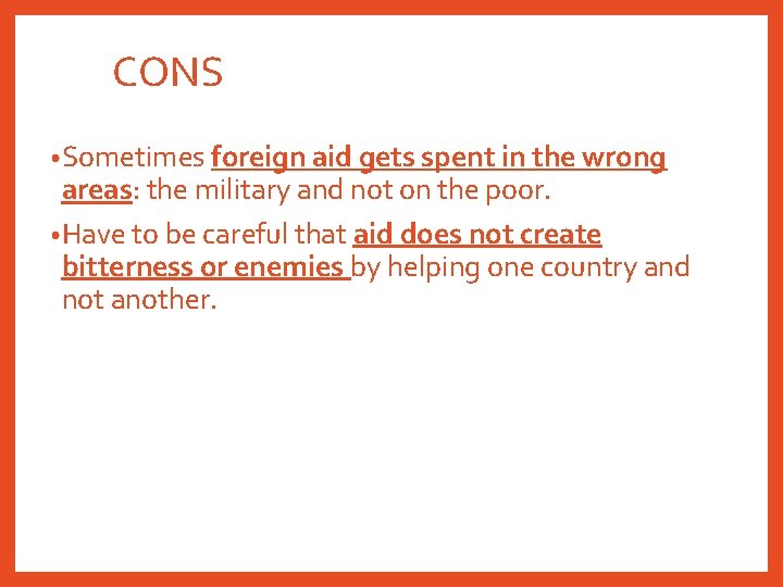 CONS • Sometimes foreign aid gets spent in the wrong areas: the military and