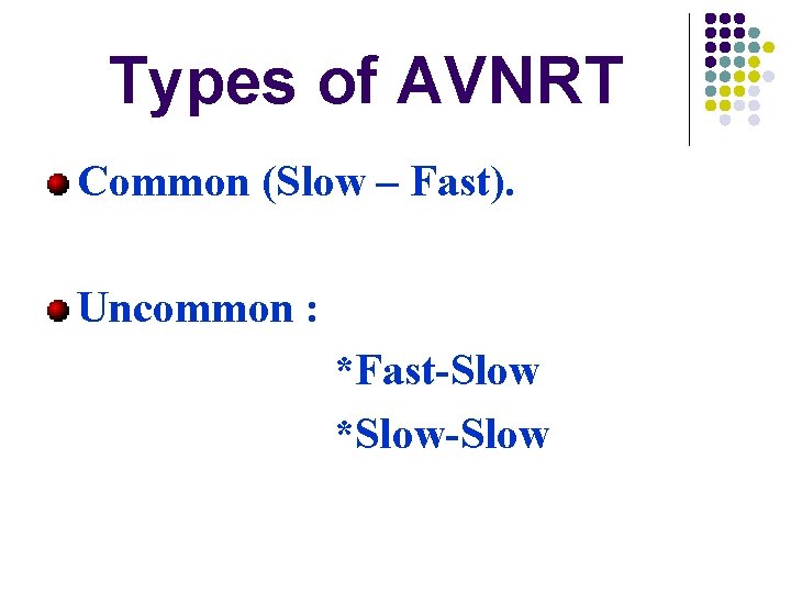 Types of AVNRT Common (Slow – Fast). Uncommon : *Fast-Slow *Slow-Slow 