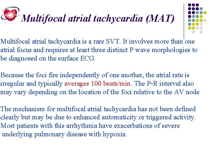 Multifocal atrial tachycardia (MAT) Multifocal atrial tachycardia is a rare SVT. It involves more