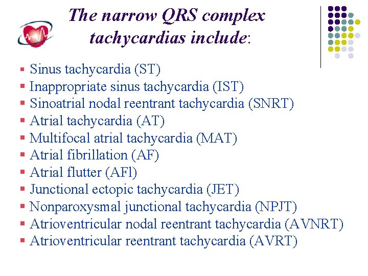 The narrow QRS complex tachycardias include: § Sinus tachycardia (ST) § Inappropriate sinus tachycardia