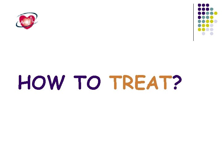 HOW TO TREAT? 