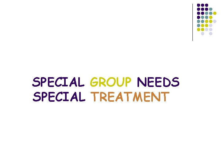 SPECIAL GROUP NEEDS SPECIAL TREATMENT 