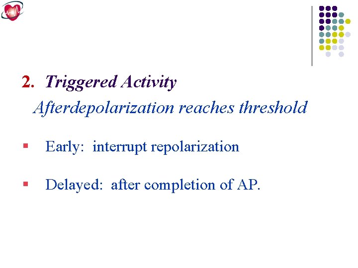 2. Triggered Activity Afterdepolarization reaches threshold § Early: interrupt repolarization § Delayed: after completion