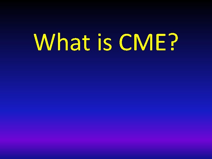 What is CME? 