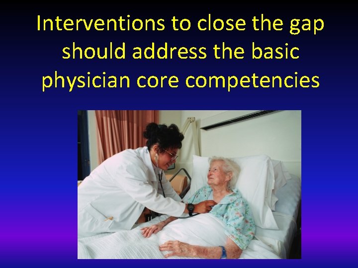 Interventions to close the gap should address the basic physician core competencies 