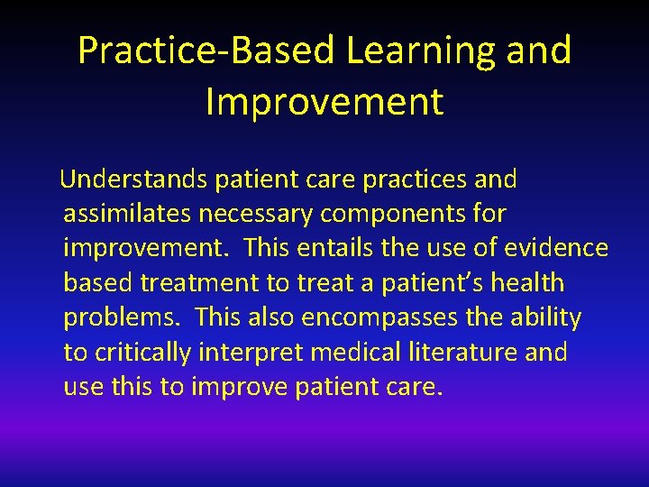 Practice-Based Learning and Improvement Understands patient care practices and assimilates necessary components for improvement.