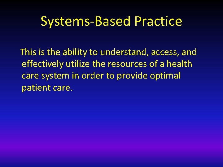 Systems-Based Practice This is the ability to understand, access, and effectively utilize the resources