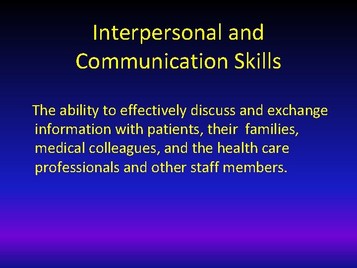 Interpersonal and Communication Skills The ability to effectively discuss and exchange information with patients,