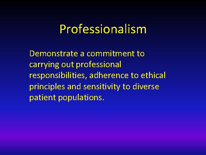 Professionalism Demonstrate a commitment to carrying out professional responsibilities, adherence to ethical principles and