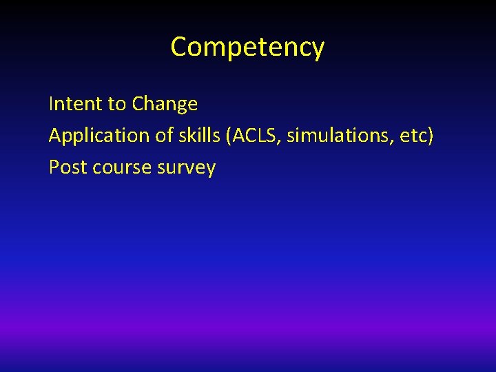 Competency Intent to Change Application of skills (ACLS, simulations, etc) Post course survey 