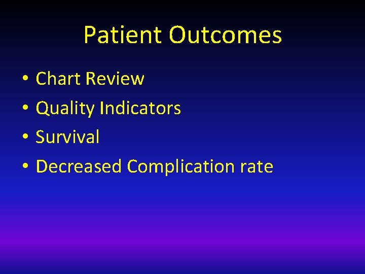 Patient Outcomes • • Chart Review Quality Indicators Survival Decreased Complication rate 