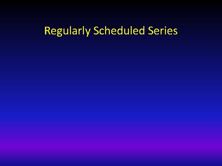 Regularly Scheduled Series 