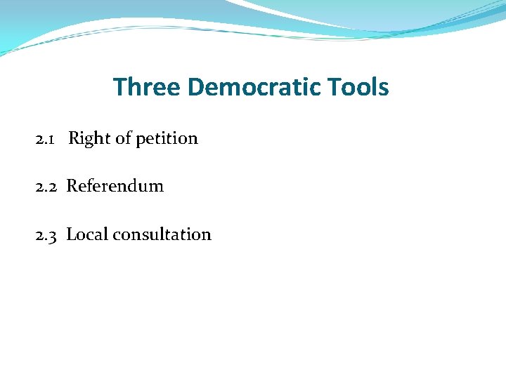 Three Democratic Tools 2. 1 Right of petition 2. 2 Referendum 2. 3 Local