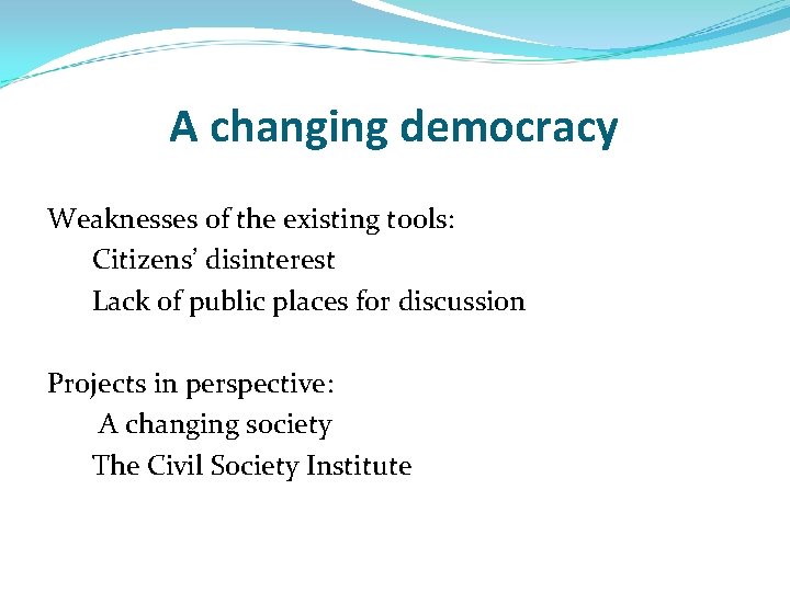 A changing democracy Weaknesses of the existing tools: Citizens’ disinterest Lack of public places