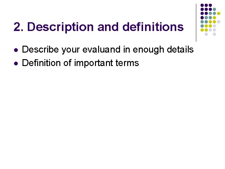 2. Description and definitions l l Describe your evaluand in enough details Definition of