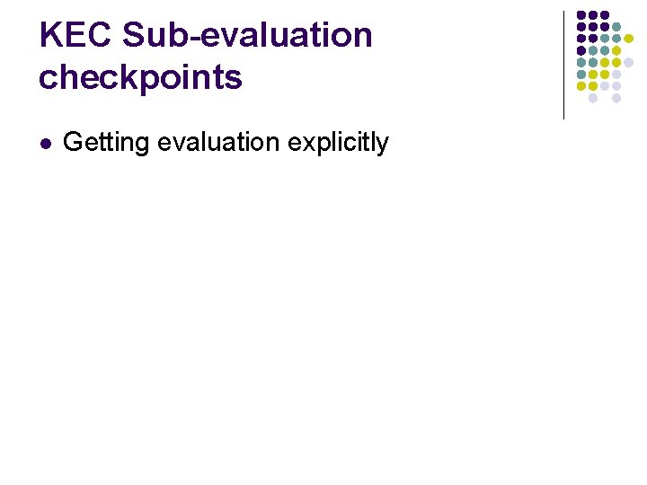 KEC Sub-evaluation checkpoints l Getting evaluation explicitly 