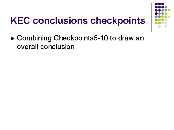 KEC conclusions checkpoints l Combining Checkpoints 6 -10 to draw an overall conclusion 