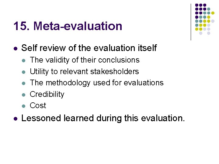 15. Meta-evaluation l Self review of the evaluation itself l l l The validity