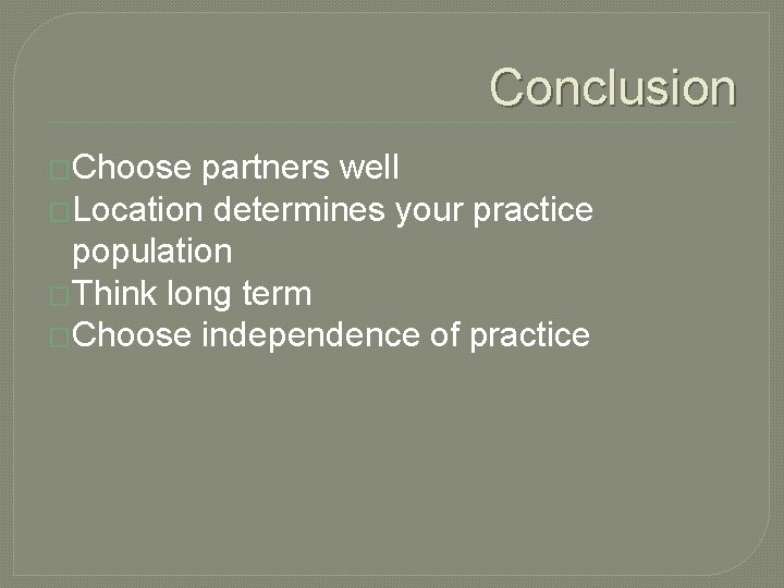 Conclusion �Choose partners well �Location determines your practice population �Think long term �Choose independence