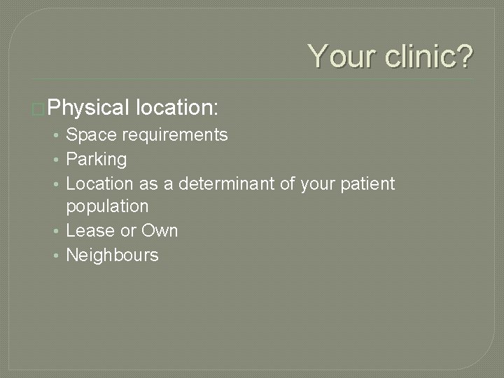 Your clinic? �Physical location: • Space requirements • Parking • Location as a determinant