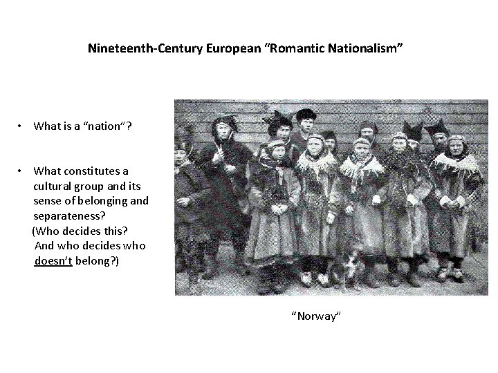 Nineteenth-Century European “Romantic Nationalism” • What is a “nation”? • What constitutes a cultural