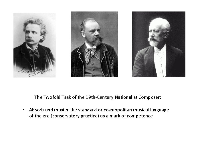 The Twofold Task of the 19 th-Century Nationalist Composer: • Absorb and master the