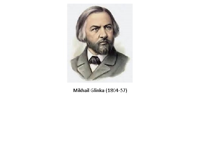 Mikhail Glinka (1804 -57) 