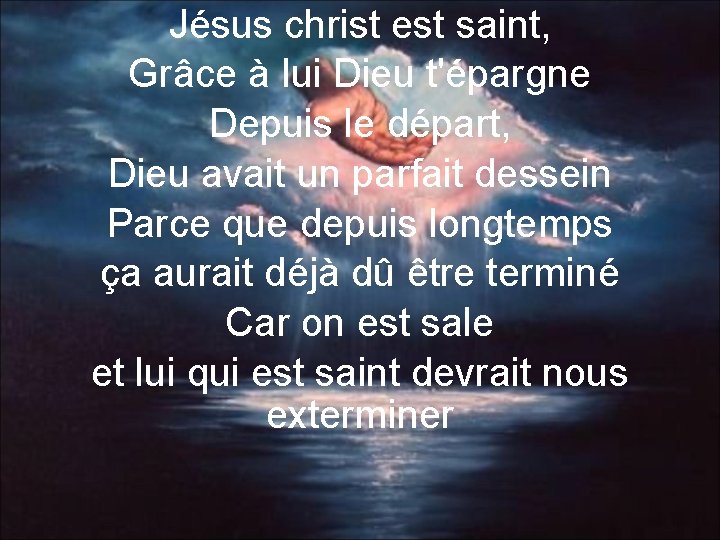 Jésus christ est saint, Grâce à lui Dieu t'épargne Depuis le départ, Dieu avait