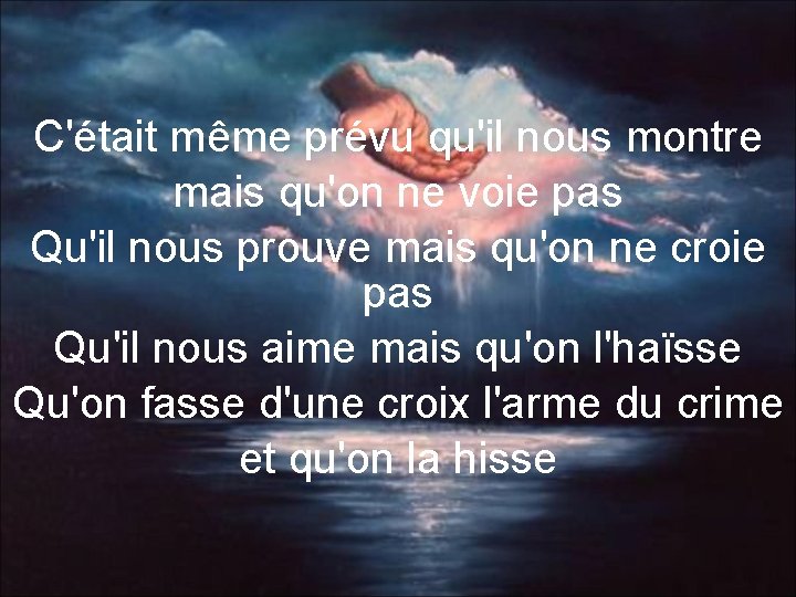 C'était même prévu qu'il nous montre mais qu'on ne voie pas Qu'il nous prouve