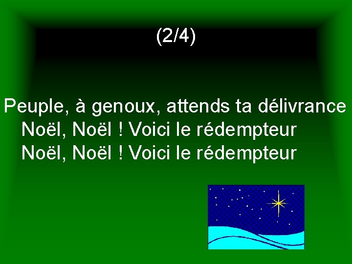 (2/4) Peuple, à genoux, attends ta délivrance Noël, Noël ! Voici le rédempteur 