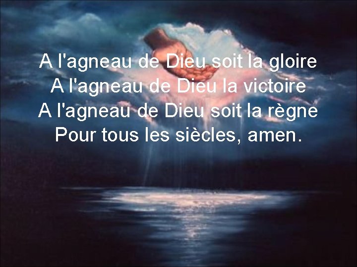 A l'agneau de Dieu soit la gloire A l'agneau de Dieu la victoire A