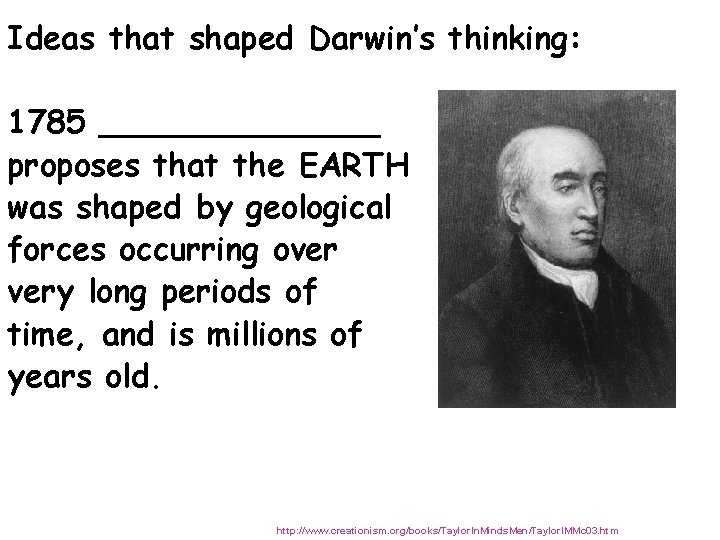 Ideas that shaped Darwin’s thinking: 1785 _______ proposes that the EARTH was shaped by