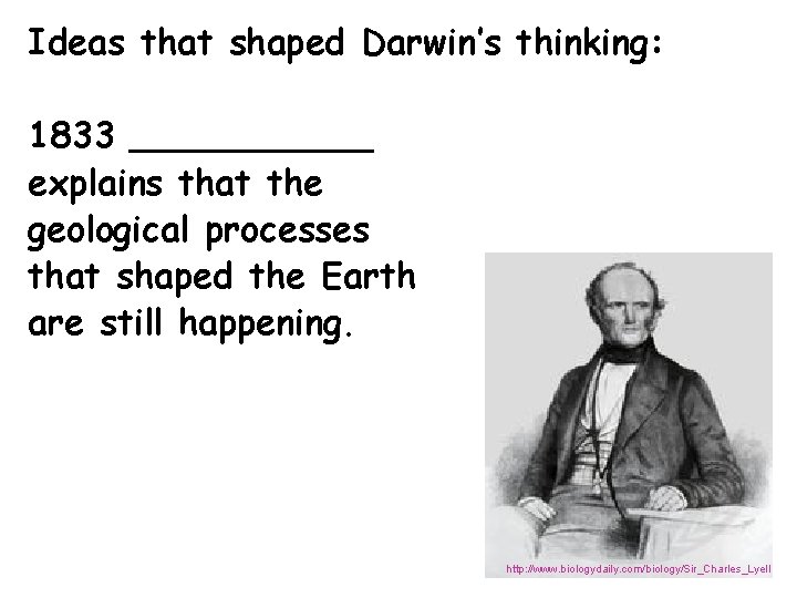 Ideas that shaped Darwin’s thinking: 1833 ______ explains that the geological processes that shaped