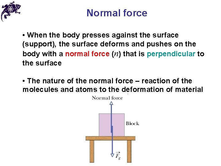 Normal force • When the body presses against the surface (support), the surface deforms