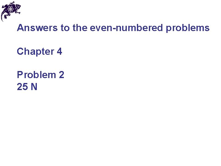 Answers to the even-numbered problems Chapter 4 Problem 2 25 N 