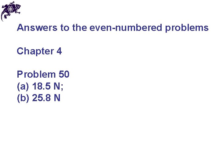 Answers to the even-numbered problems Chapter 4 Problem 50 (a) 18. 5 N; (b)