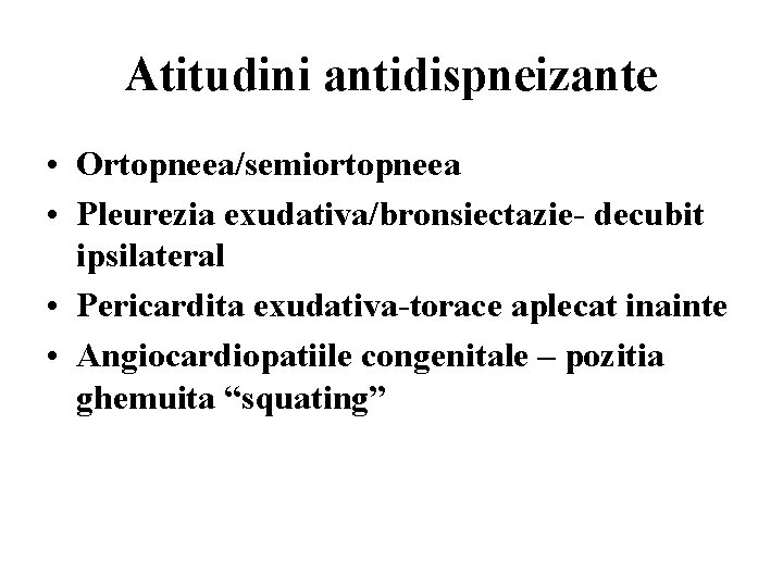 Atitudini antidispneizante • Ortopneea/semiortopneea • Pleurezia exudativa/bronsiectazie- decubit ipsilateral • Pericardita exudativa-torace aplecat inainte