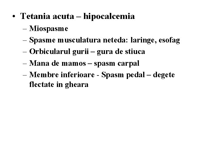  • Tetania acuta – hipocalcemia – Miospasme – Spasme musculatura neteda: laringe, esofag