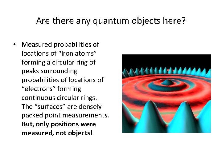 Are there any quantum objects here? • Measured probabilities of locations of “iron atoms”
