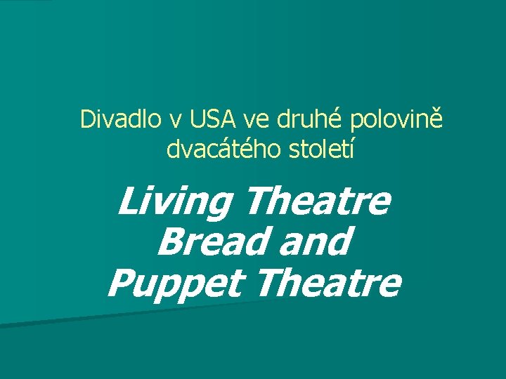 Divadlo v USA ve druhé polovině dvacátého století Living Theatre Bread and Puppet Theatre