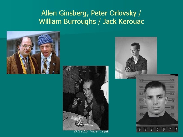 Allen Ginsberg, Peter Orlovsky / William Burroughs / Jack Kerouac 24. 3. 2016 Václav