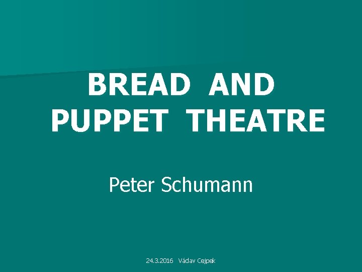 BREAD AND PUPPET THEATRE Peter Schumann 24. 3. 2016 Václav Cejpek 