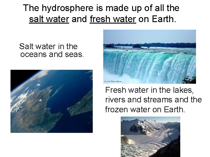 The hydrosphere is made up of all the salt water and fresh water on