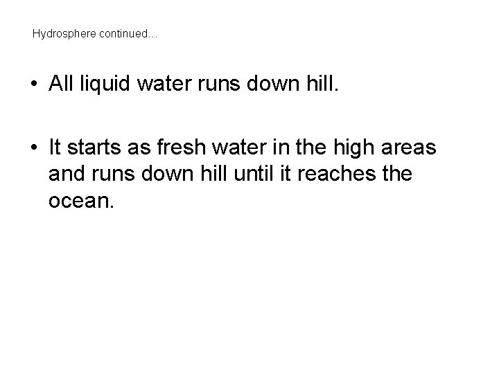 Hydrosphere continued… • All liquid water runs down hill. • It starts as fresh