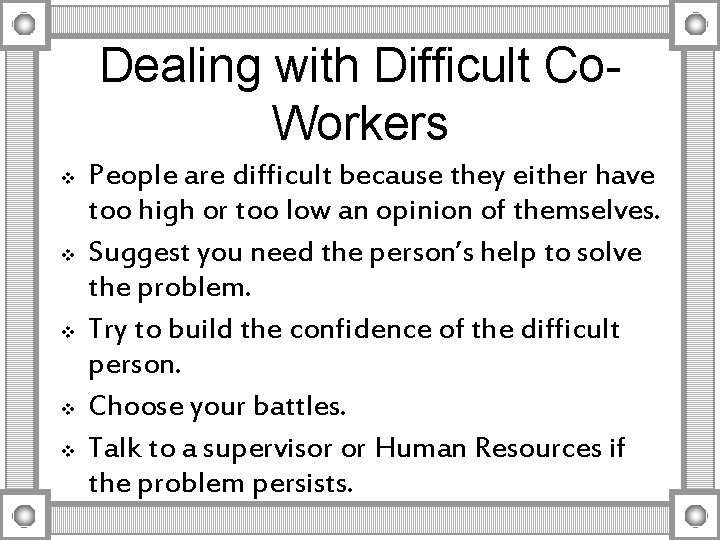 Dealing with Difficult Co. Workers v v v People are difficult because they either