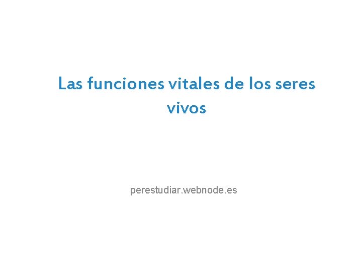 Las funciones vitales de los seres vivos perestudiar. webnode. es 