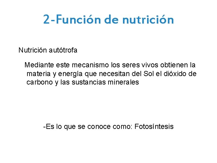 2 -Función de nutrición Nutrición autótrofa Mediante este mecanismo los seres vivos obtienen la