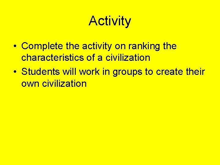 Activity • Complete the activity on ranking the characteristics of a civilization • Students