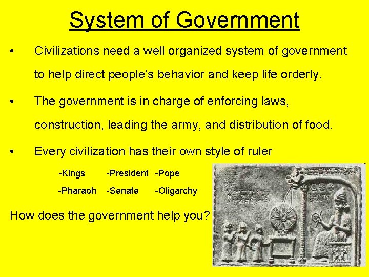 System of Government • Civilizations need a well organized system of government to help