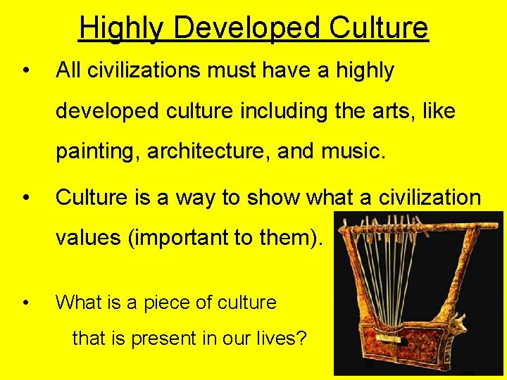 Highly Developed Culture • All civilizations must have a highly developed culture including the